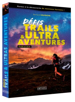 "Défi trails & ultra aventures" Bertrand Lellouche (Amphora )